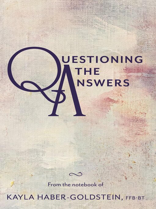 Title details for Questioning the Answers--Unedited Manuscript by Kayla Haber-Goldstein - Wait list
